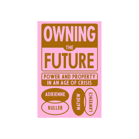 Owning the Future: Power and Property in an age of Crisis