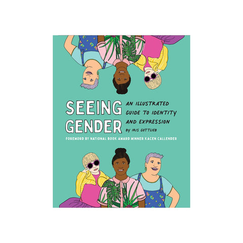 Seeing Gender: An Illustrated Guide to Identity and Expression  by Iris Gottlieb
