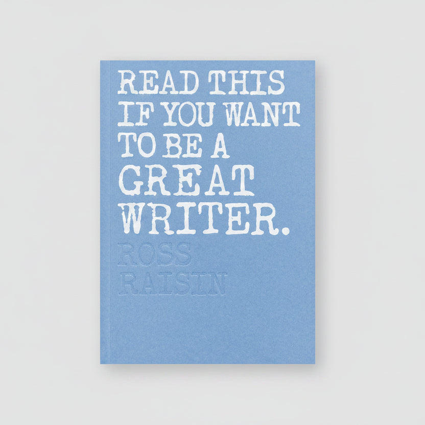 Read This if You Want to be a Great Writer by Ross Raisin