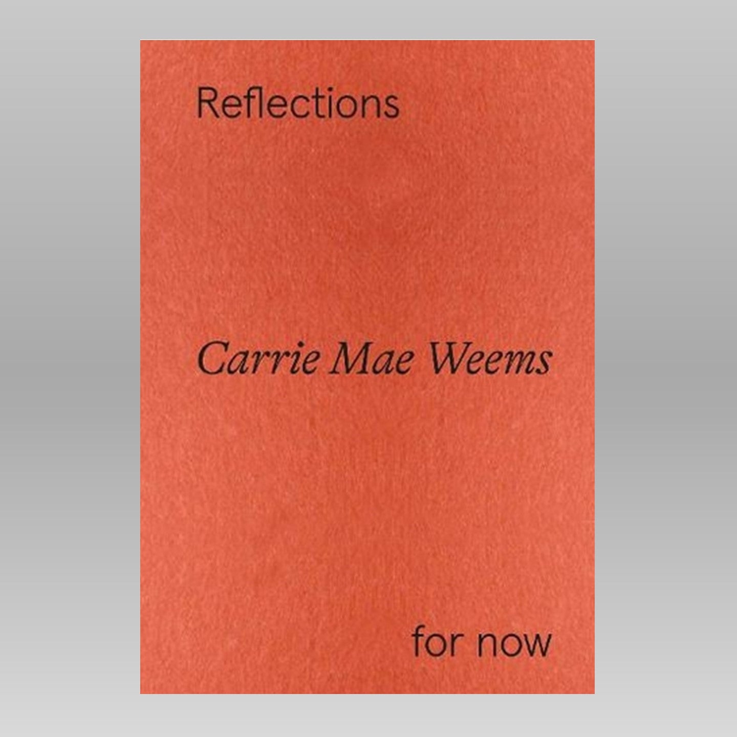 Carrie Mae Weems: Reflections for Now Exhibition Catalogue