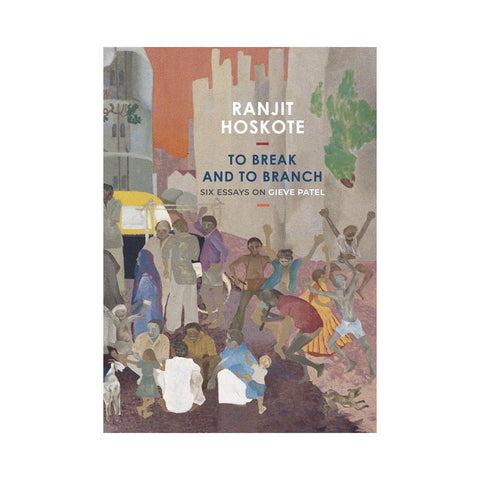 To Break and to Branch: Six Essays on Gieve Patel