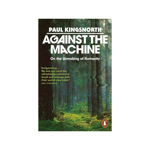 Against the Machine: On the Unmaking of Humanity