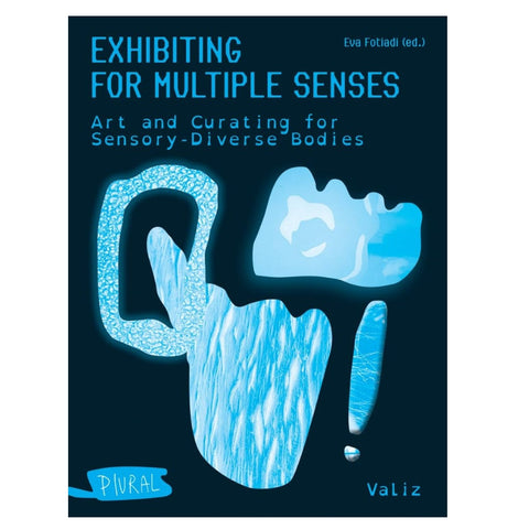 Exhibiting for Multiple Senses: Art and Curating for Sensory-Diverse Bodies