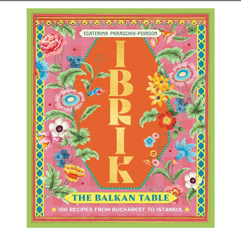Ibrik: The Balkan Table:  100 recipes from Bucharest to Istanbul