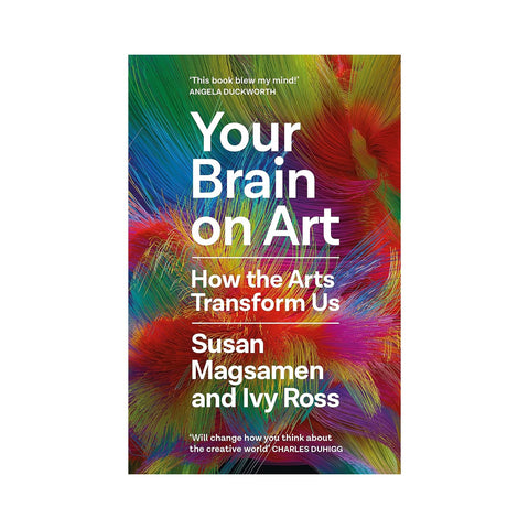Your Brain on Art: How the Arts Transform Us by Susan Magsamen and Ivy Ross