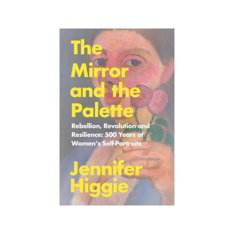 The Mirror and the Palette: 500 Years of Women's Self Portraits PB