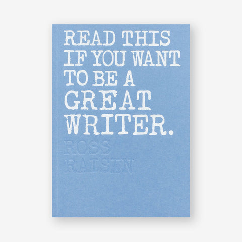 Read This if You Want to be a Great Writer by Ross Raisin